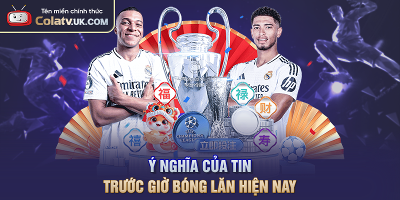 Ý nghĩa của tin trước giờ bóng lăn hiện nay